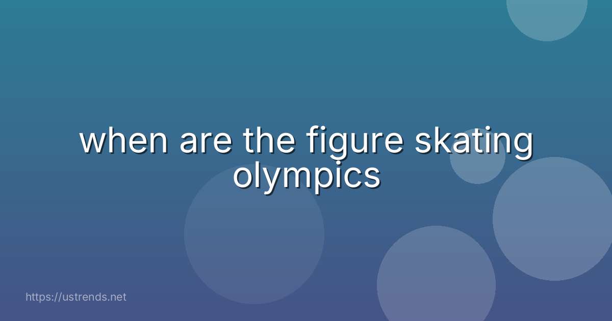 when are the figure skating olympics
