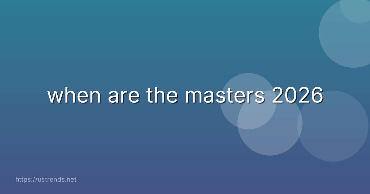 when are the masters 2026