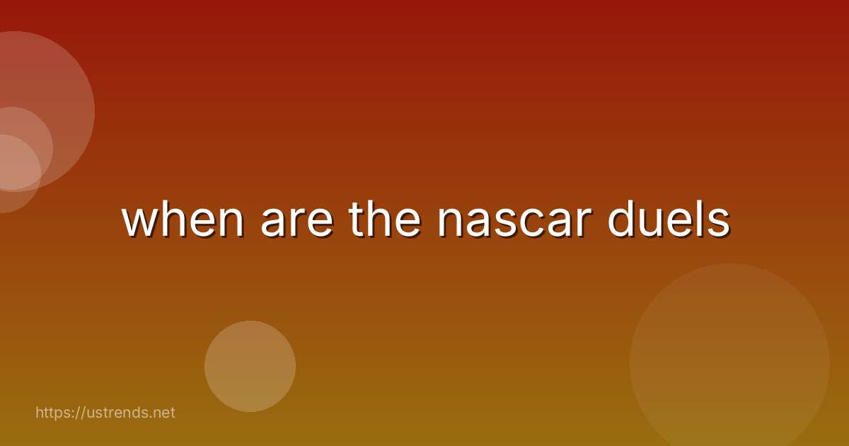 when are the nascar duels