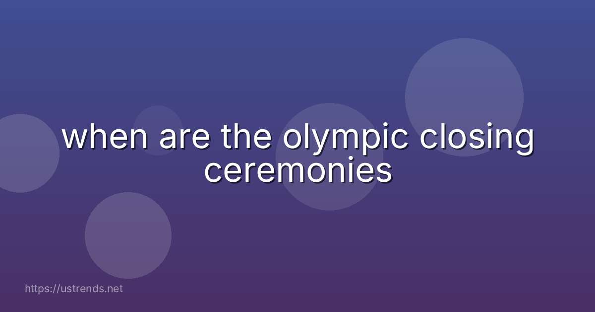 when are the olympic closing ceremonies