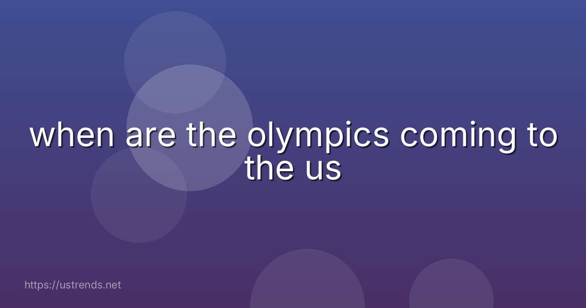 when are the olympics coming to the us
