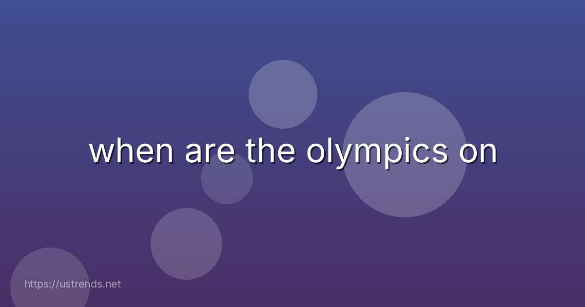 when are the olympics on