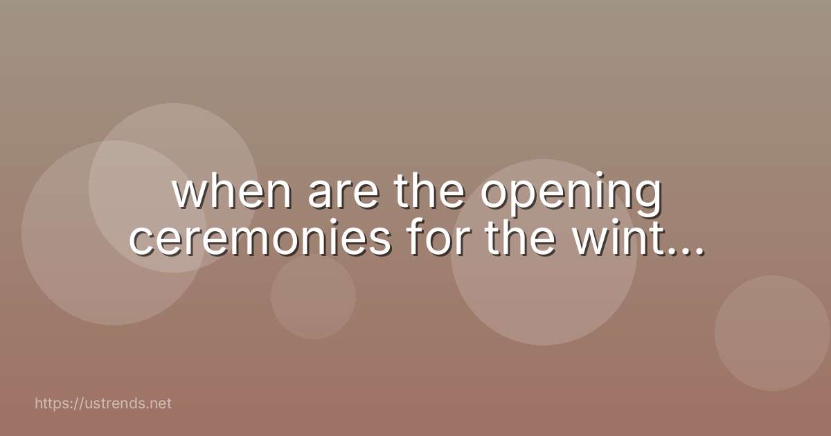 when are the opening ceremonies for the wint...