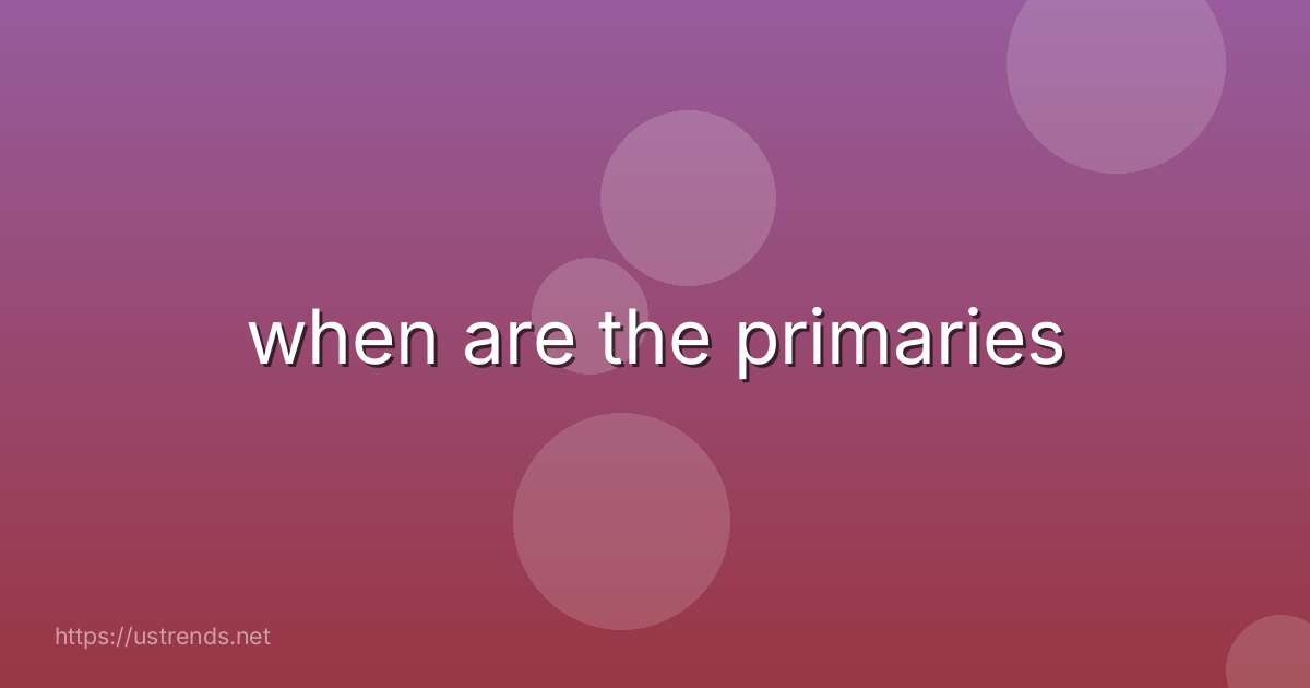 when are the primaries