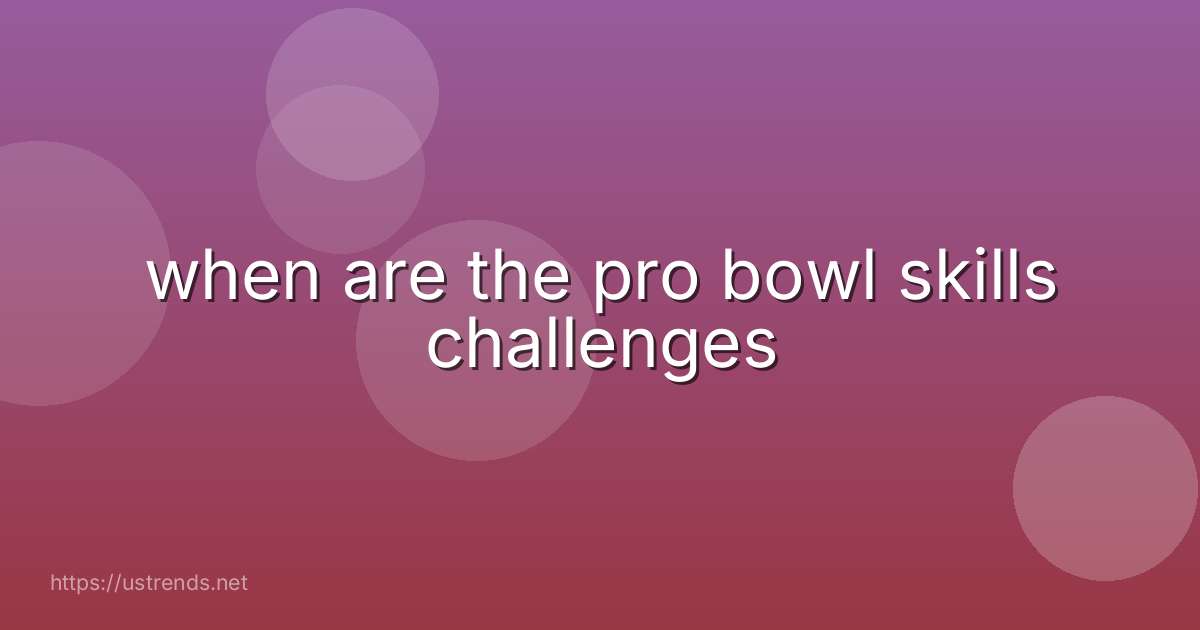 when are the pro bowl skills challenges