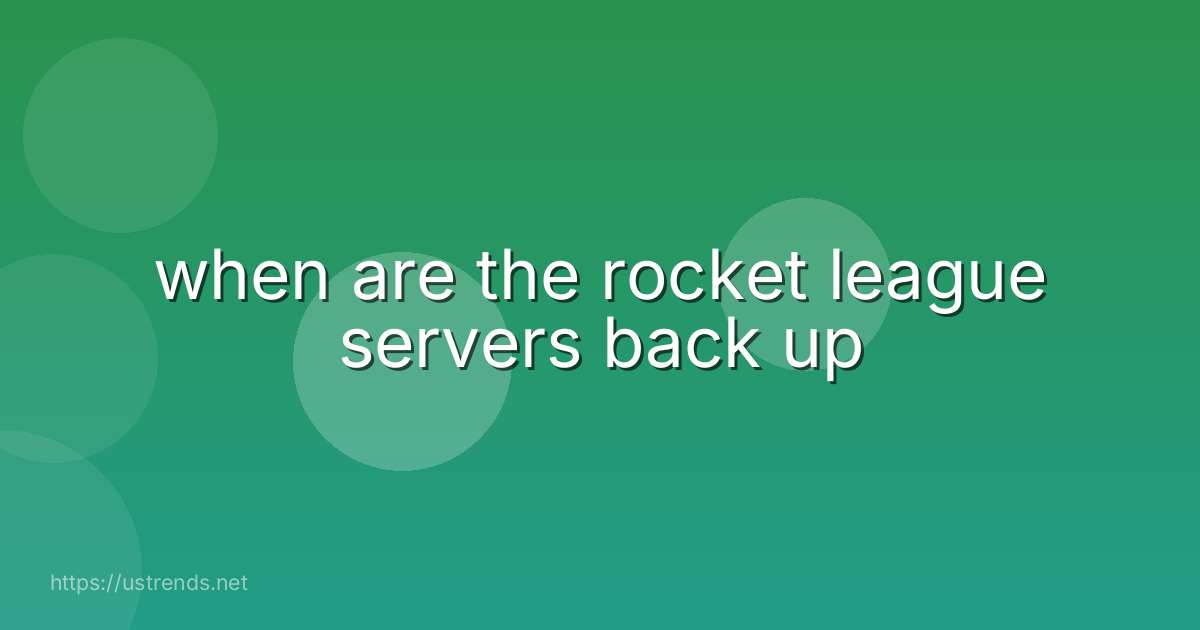 when are the rocket league servers back up