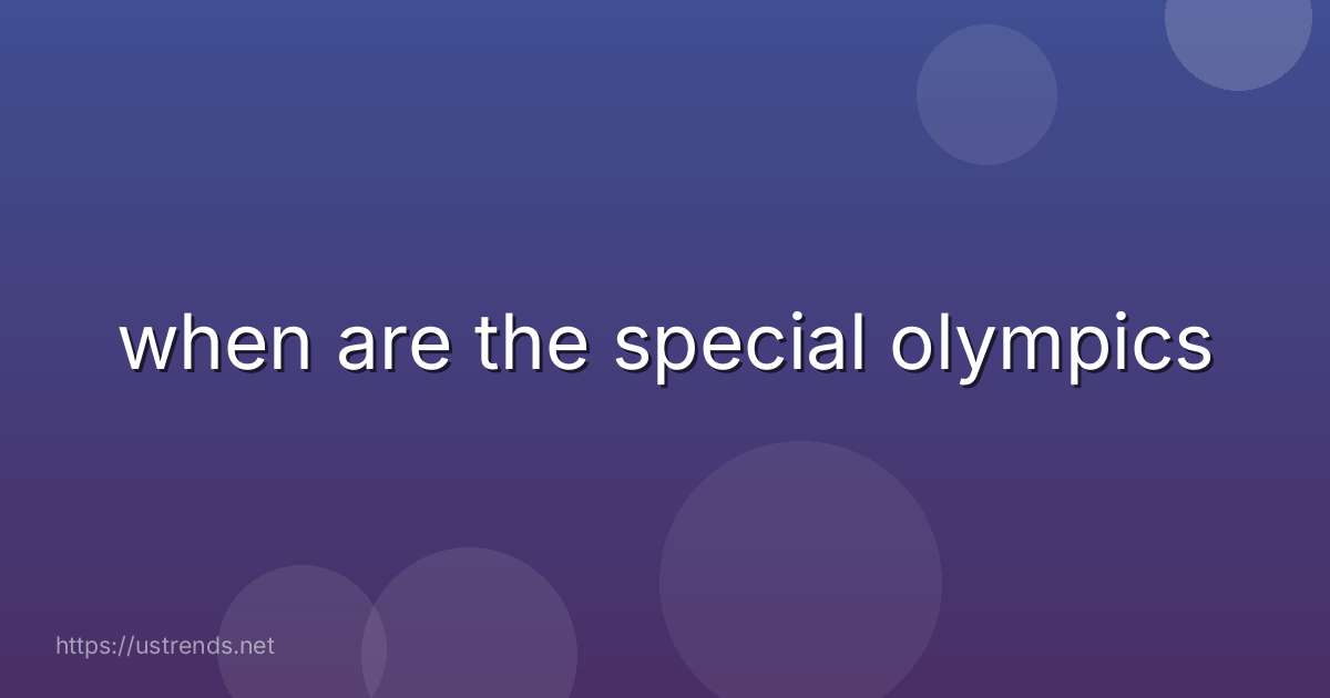 when are the special olympics