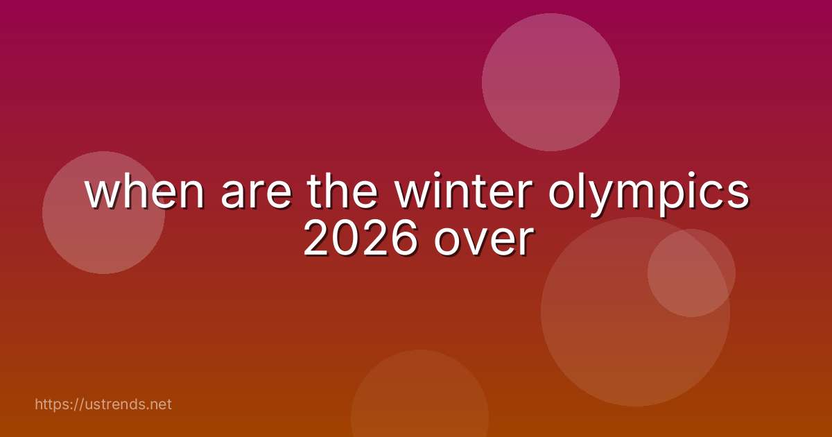 when are the winter olympics 2026 over