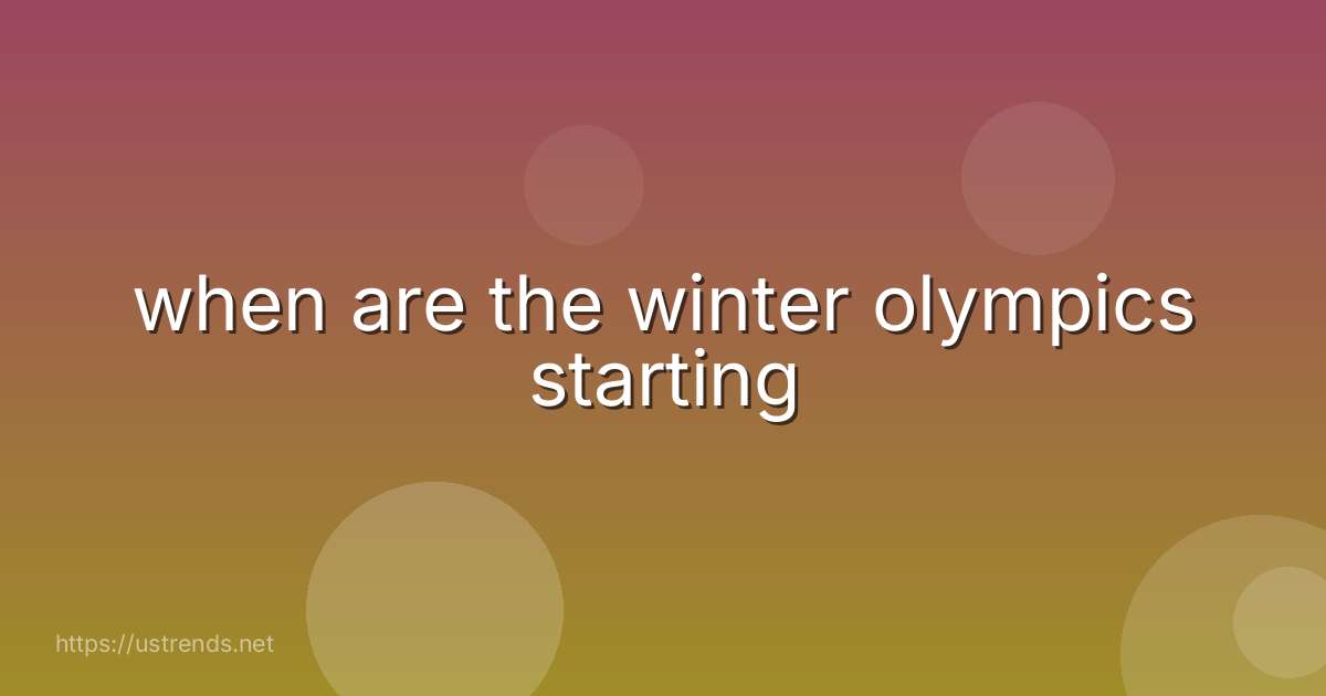 when are the winter olympics starting