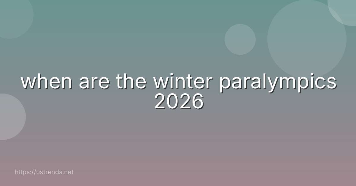 when are the winter paralympics 2026