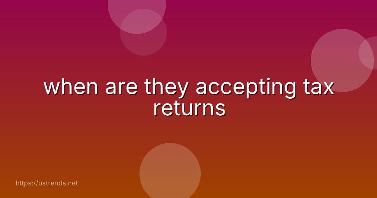 when are they accepting tax returns