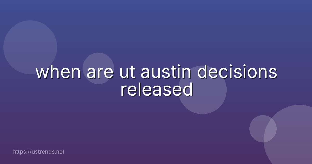 when are ut austin decisions released