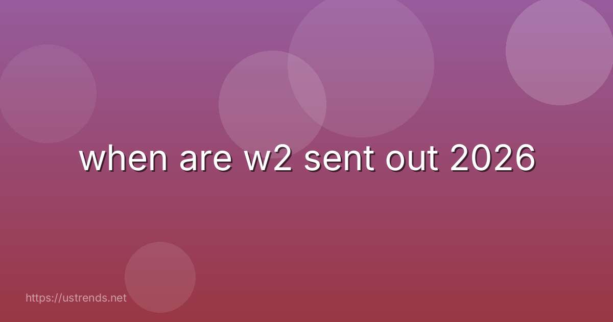 when are w2 sent out 2026