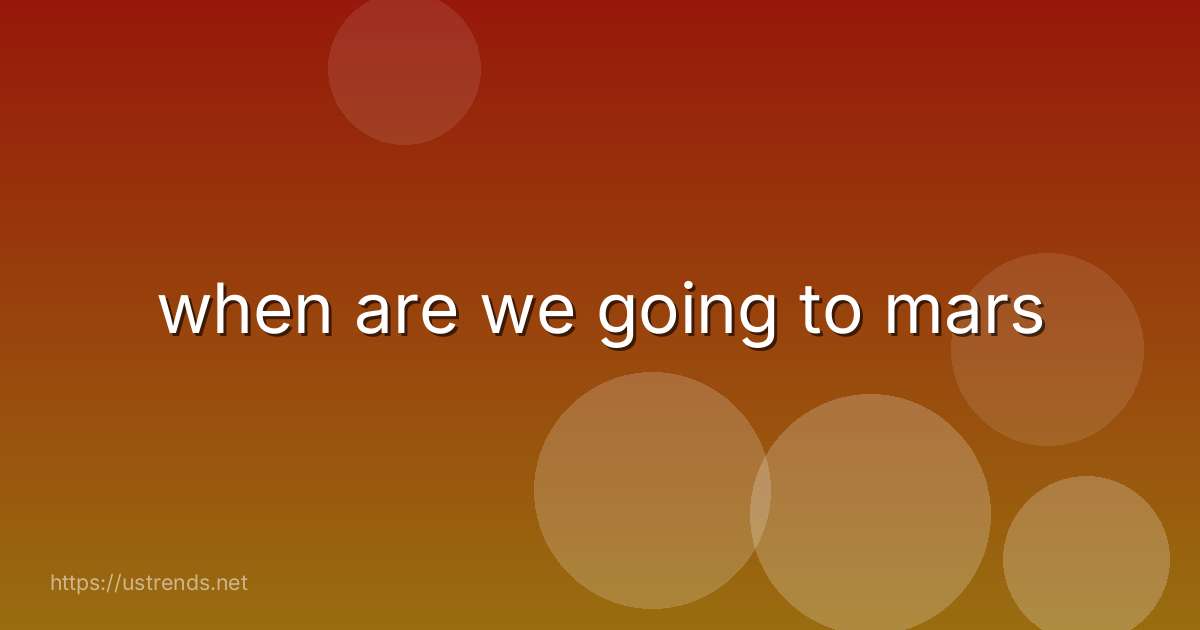 when are we going to mars