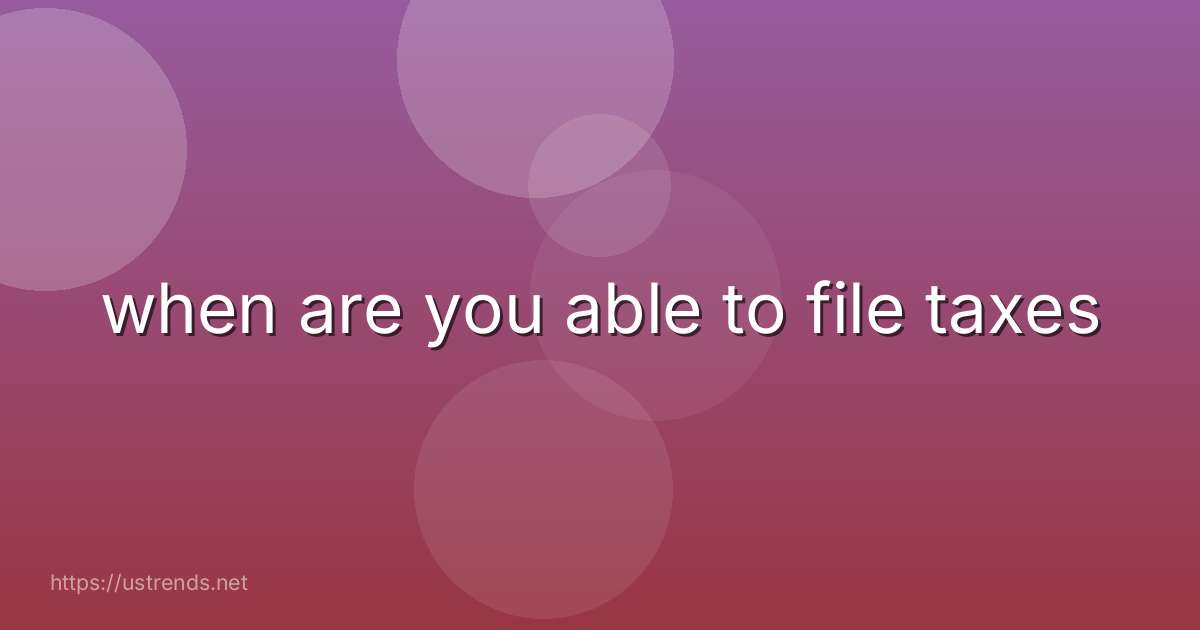 when are you able to file taxes