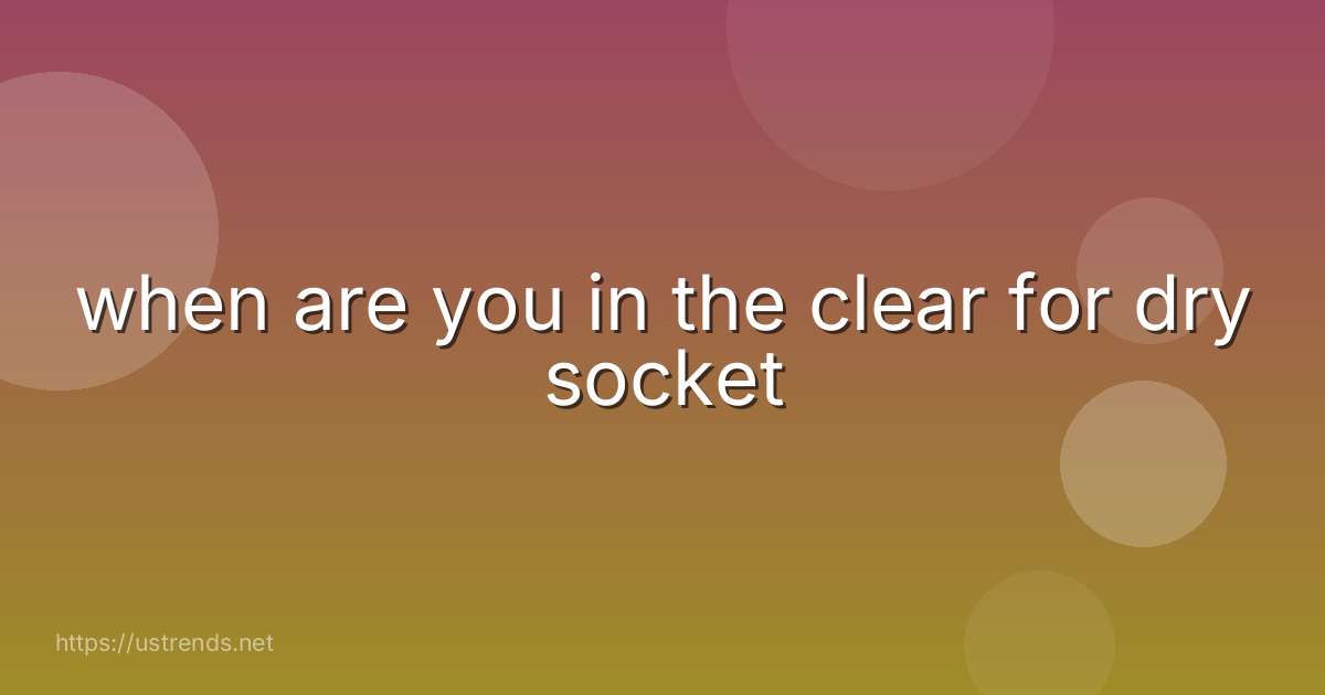 when are you in the clear for dry socket