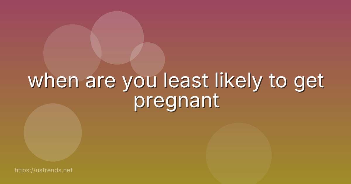 when are you least likely to get pregnant