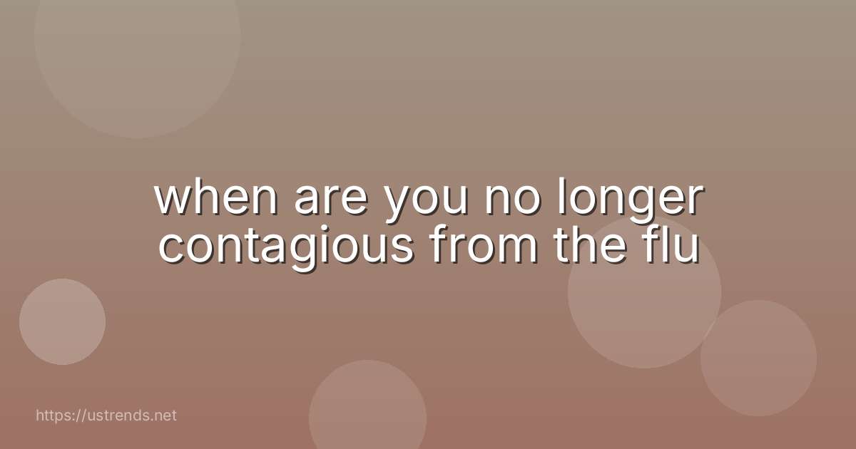 when are you no longer contagious from the flu