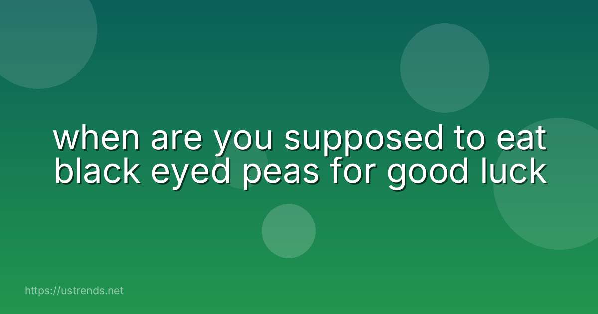 when are you supposed to eat black eyed peas for good luck
