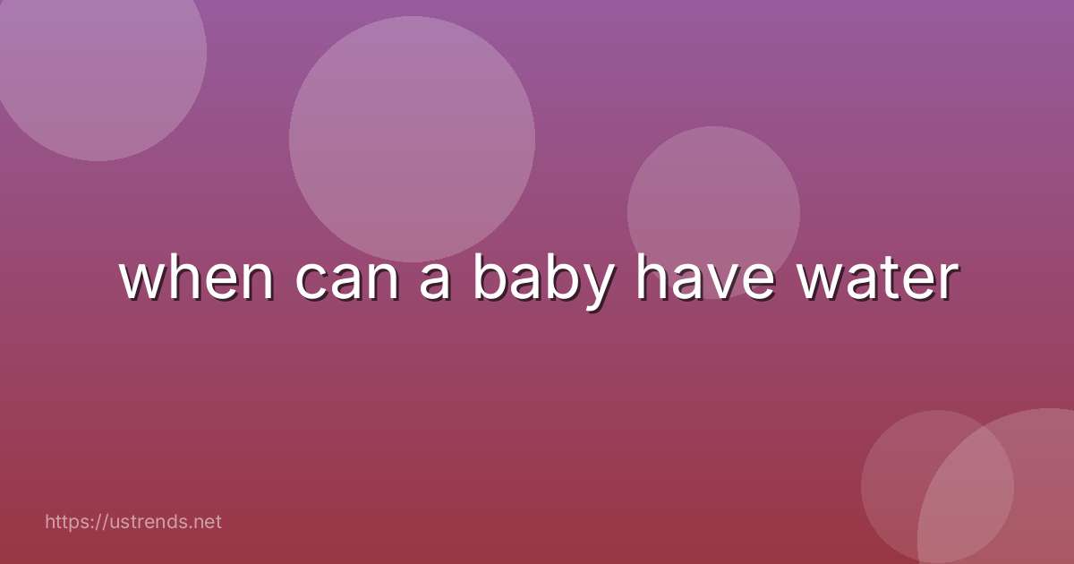 when can a baby have water