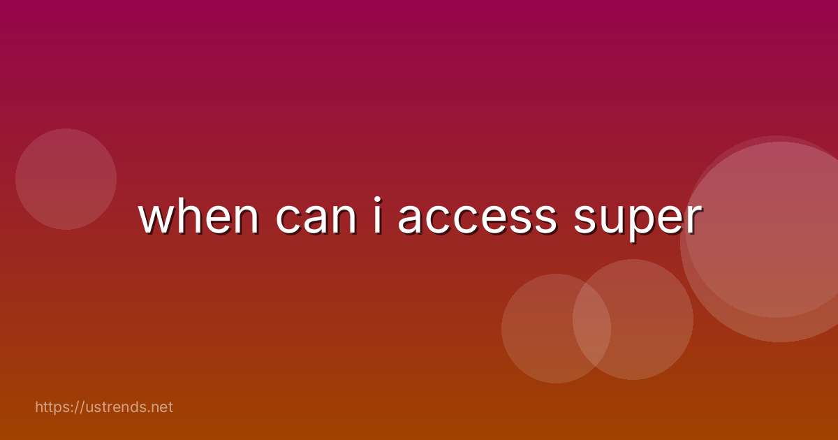 when can i access super