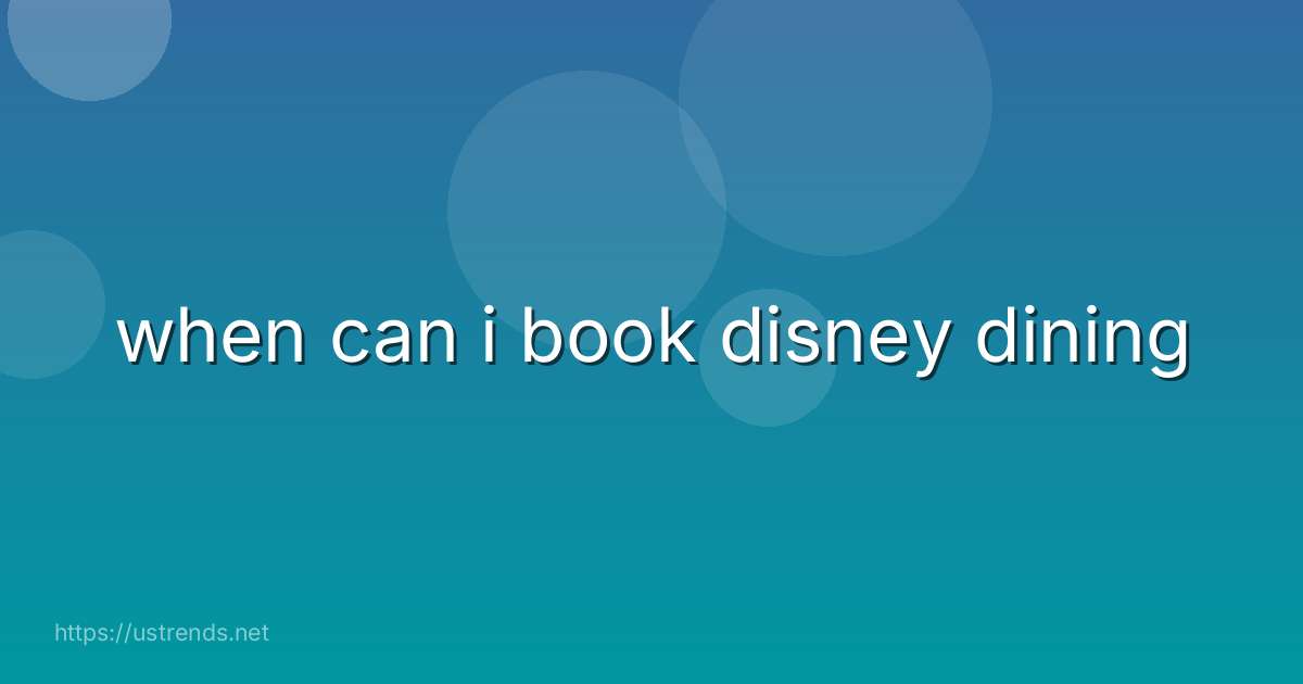 when can i book disney dining