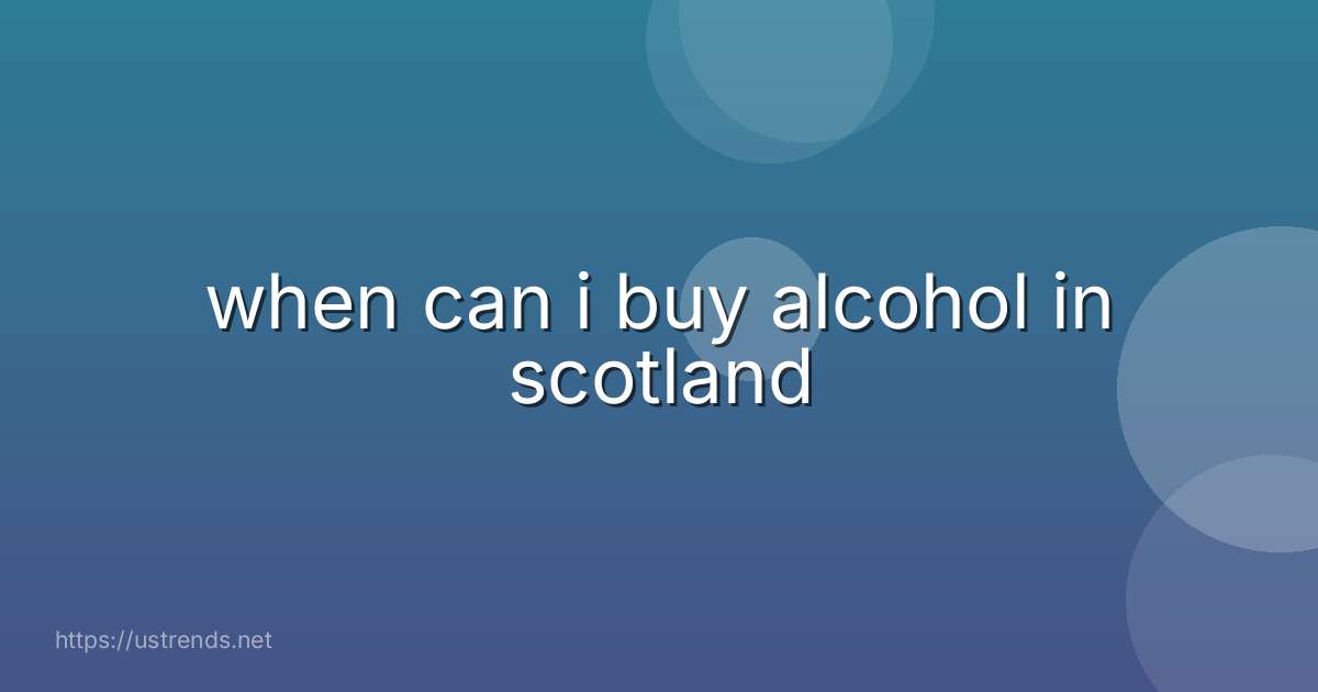 when can i buy alcohol in scotland