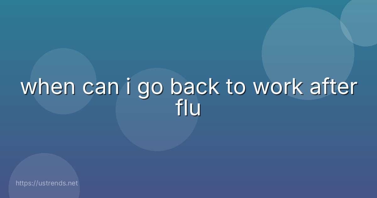 when can i go back to work after flu