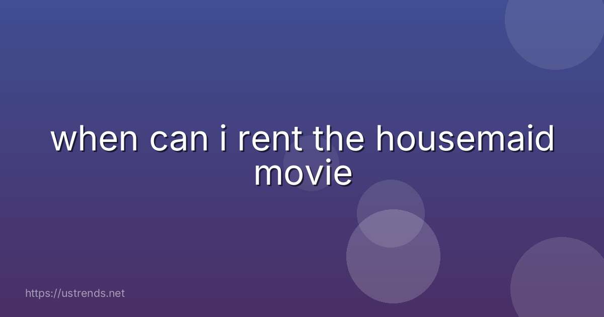 when can i rent the housemaid movie