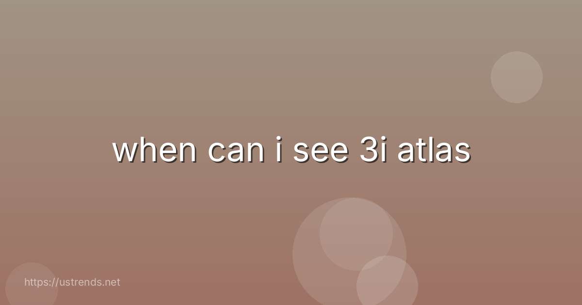when can i see 3i atlas