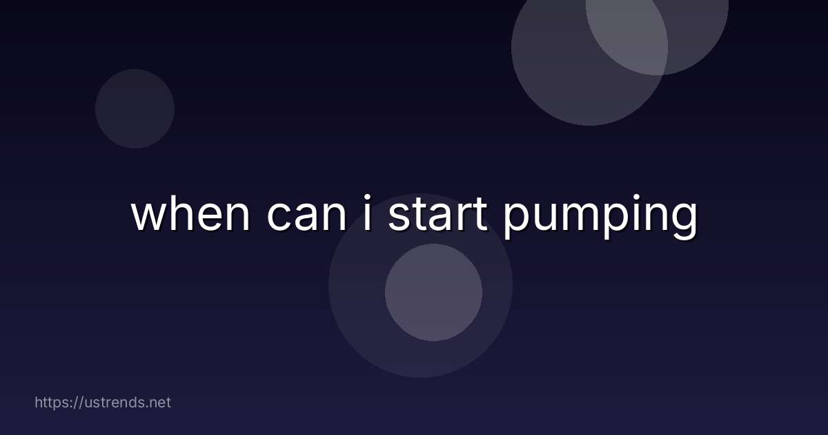 when can i start pumping