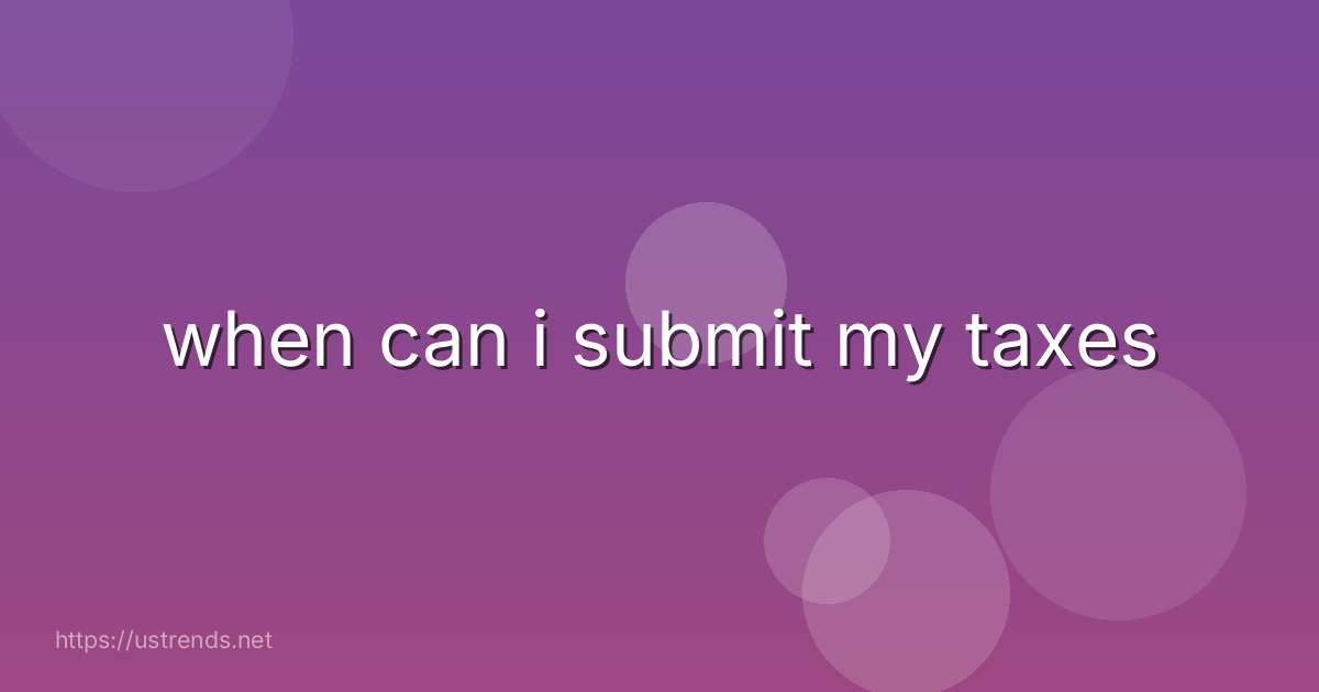 when can i submit my taxes
