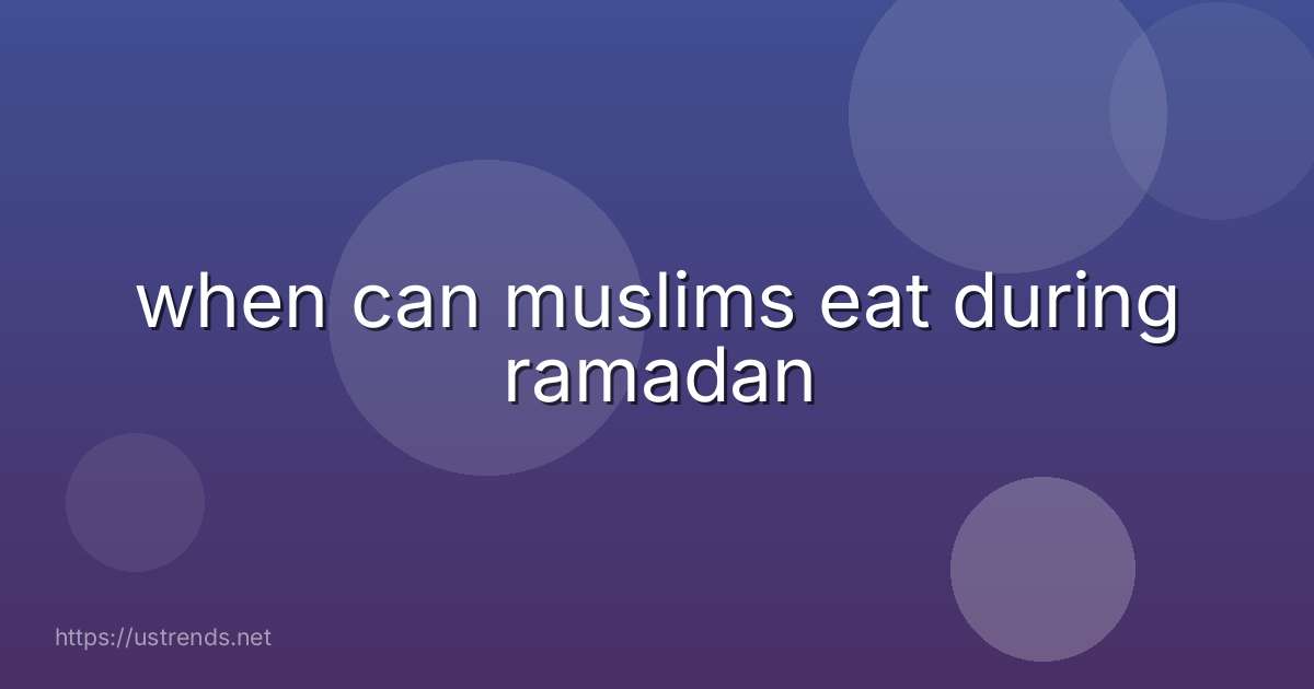 when can muslims eat during ramadan