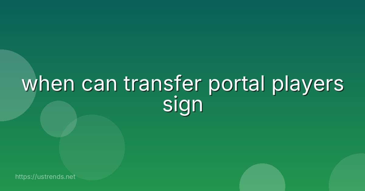 when can transfer portal players sign