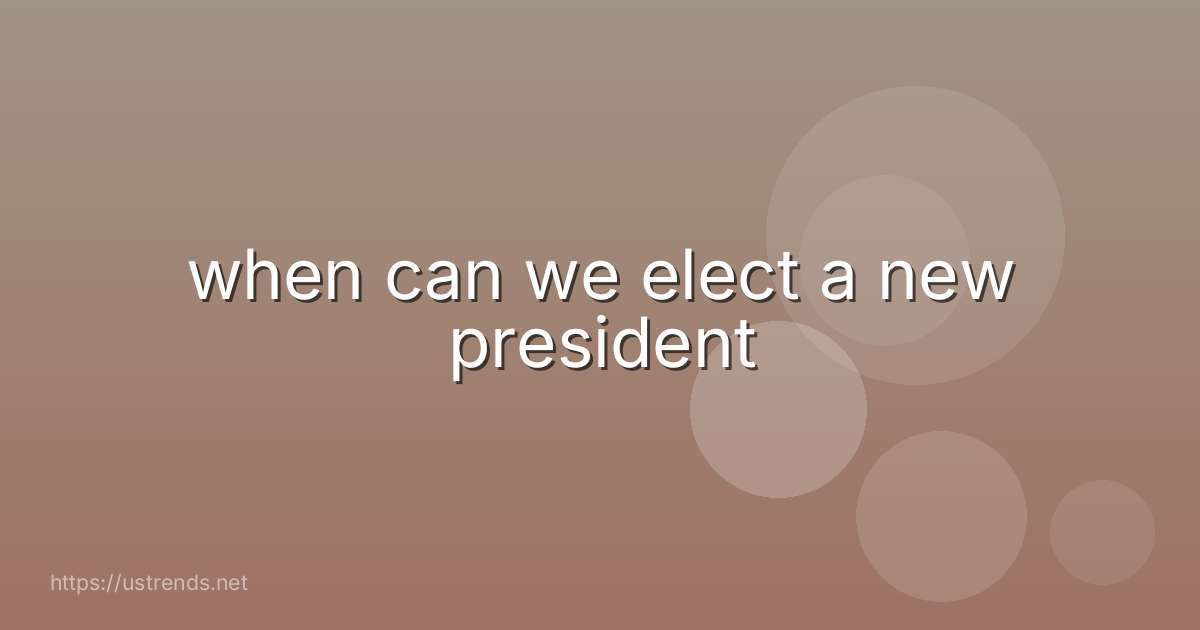 when can we elect a new president