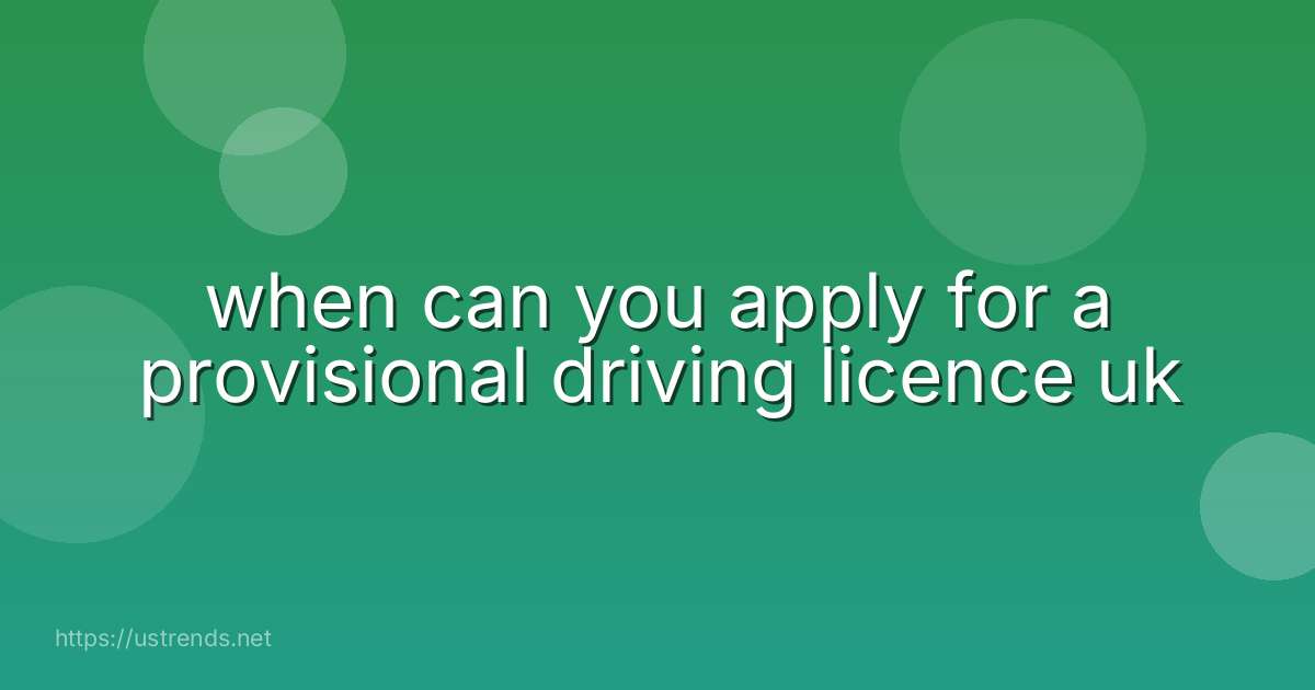 when can you apply for a provisional driving licence uk