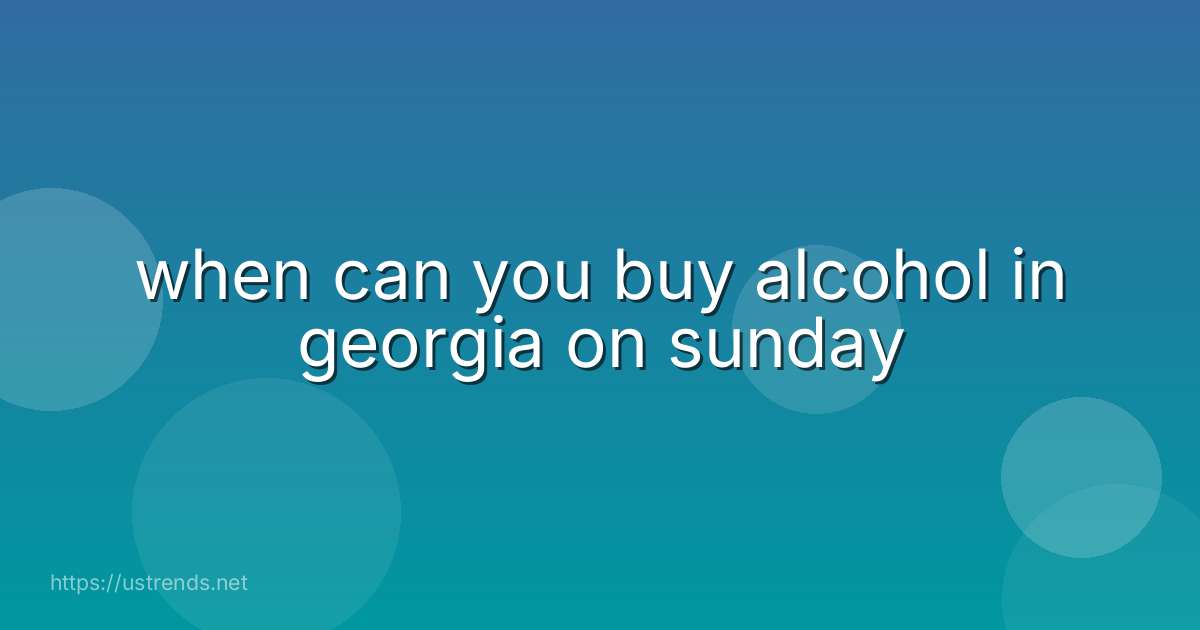 when can you buy alcohol in georgia on sunday