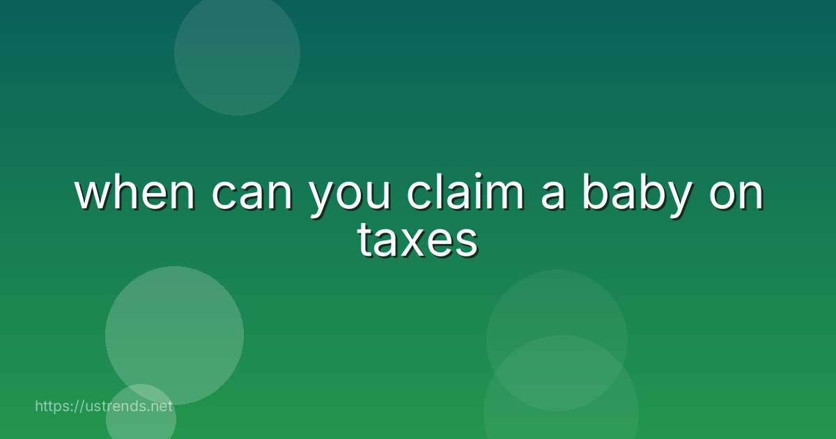 when can you claim a baby on taxes