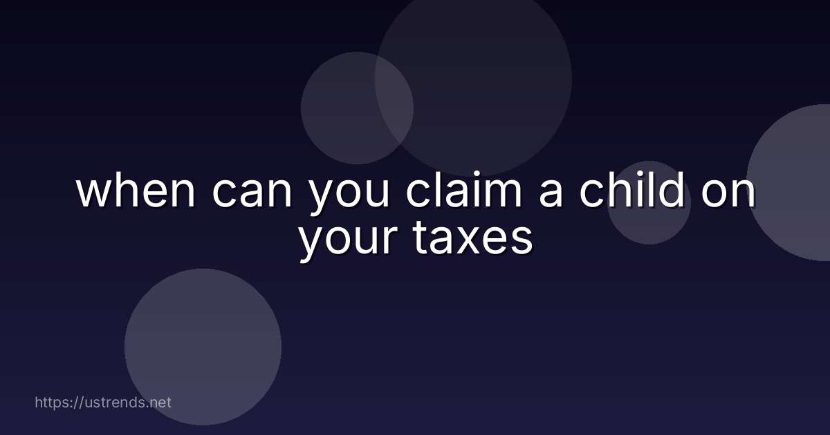 when can you claim a child on your taxes
