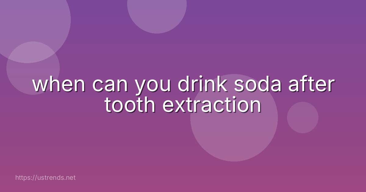 when can you drink soda after tooth extraction