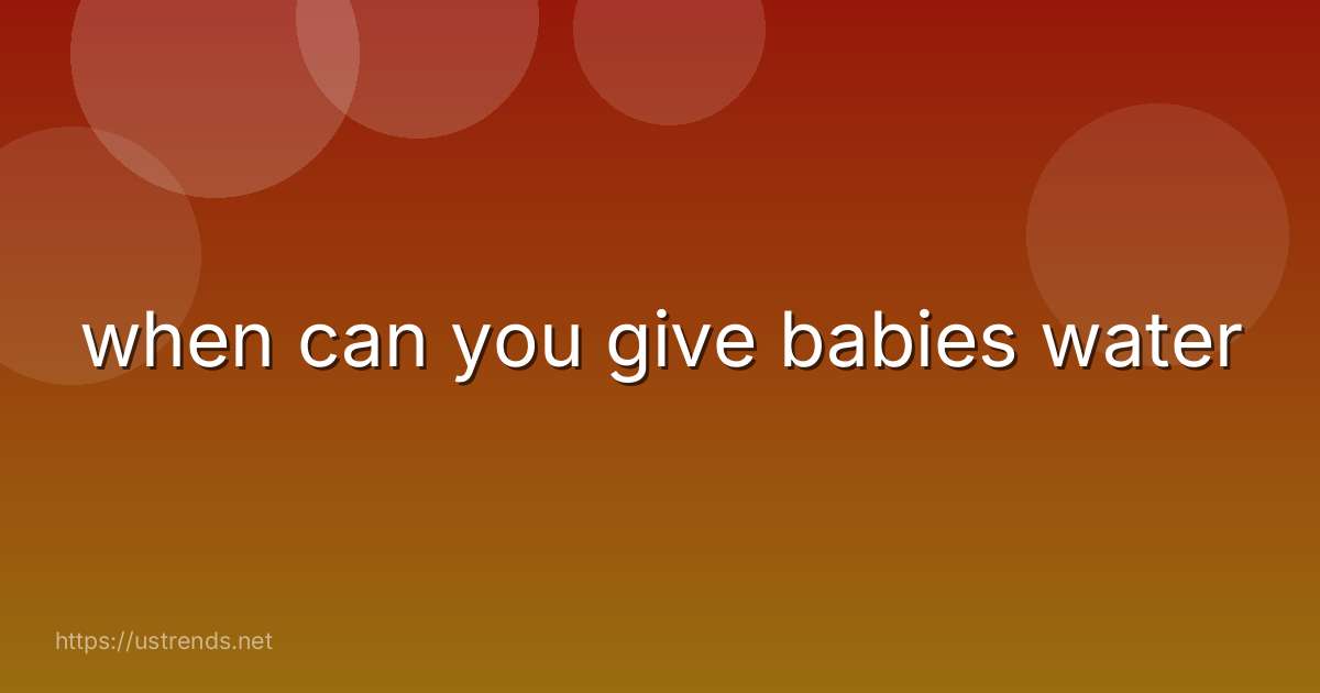 when can you give babies water