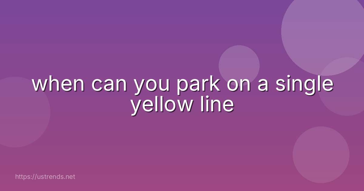 when can you park on a single yellow line