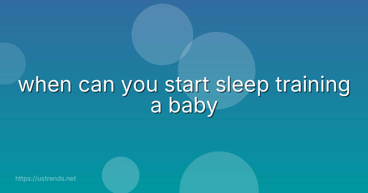 when can you start sleep training a baby