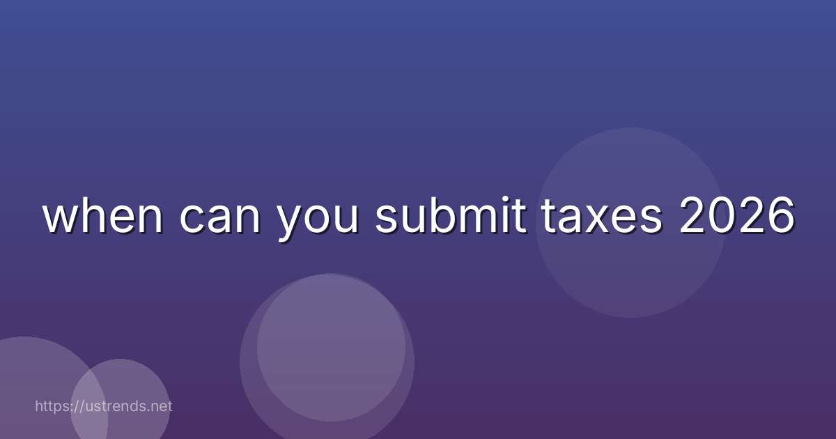 when can you submit taxes 2026