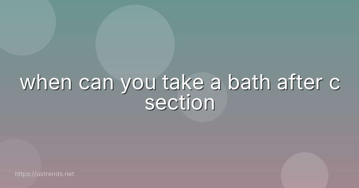 when can you take a bath after c section
