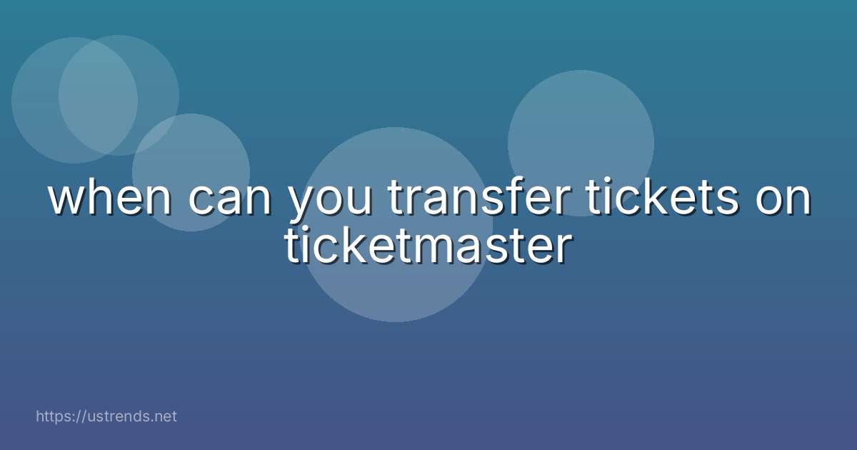 when can you transfer tickets on ticketmaster
