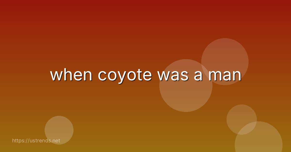 when coyote was a man
