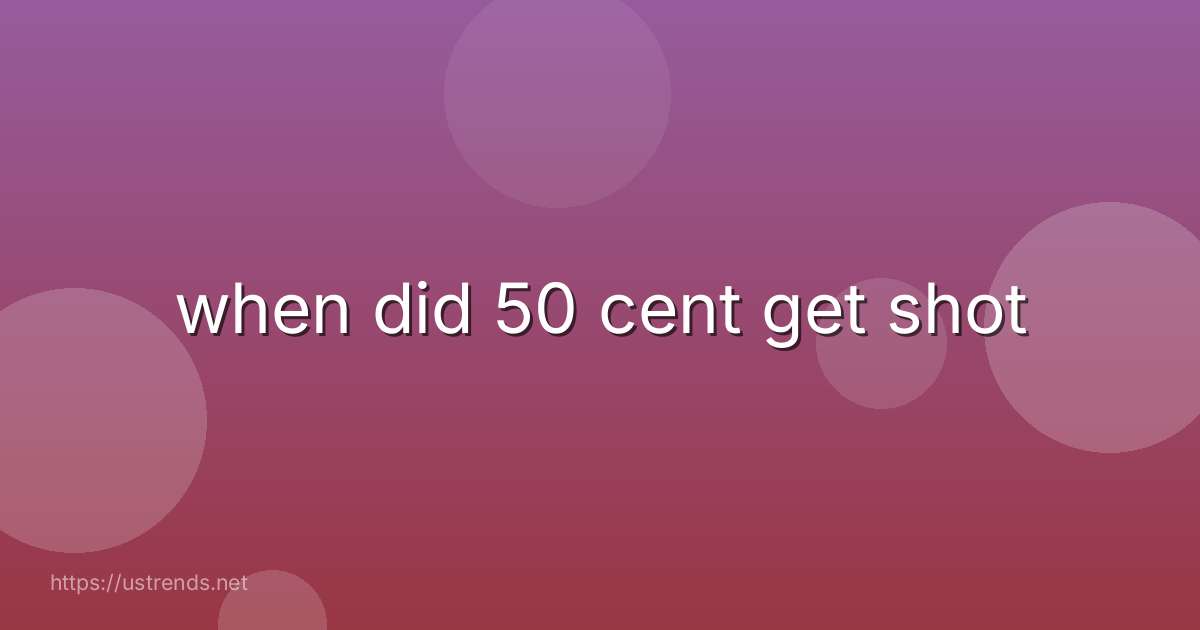 when did 50 cent get shot