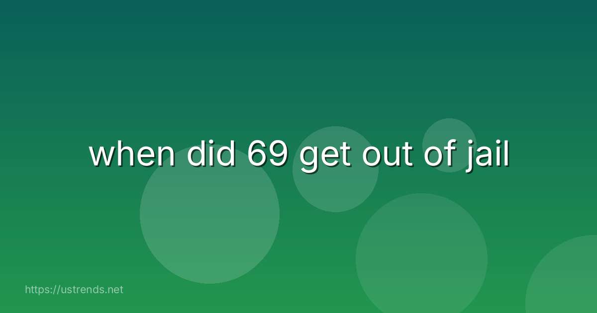 when did 69 get out of jail
