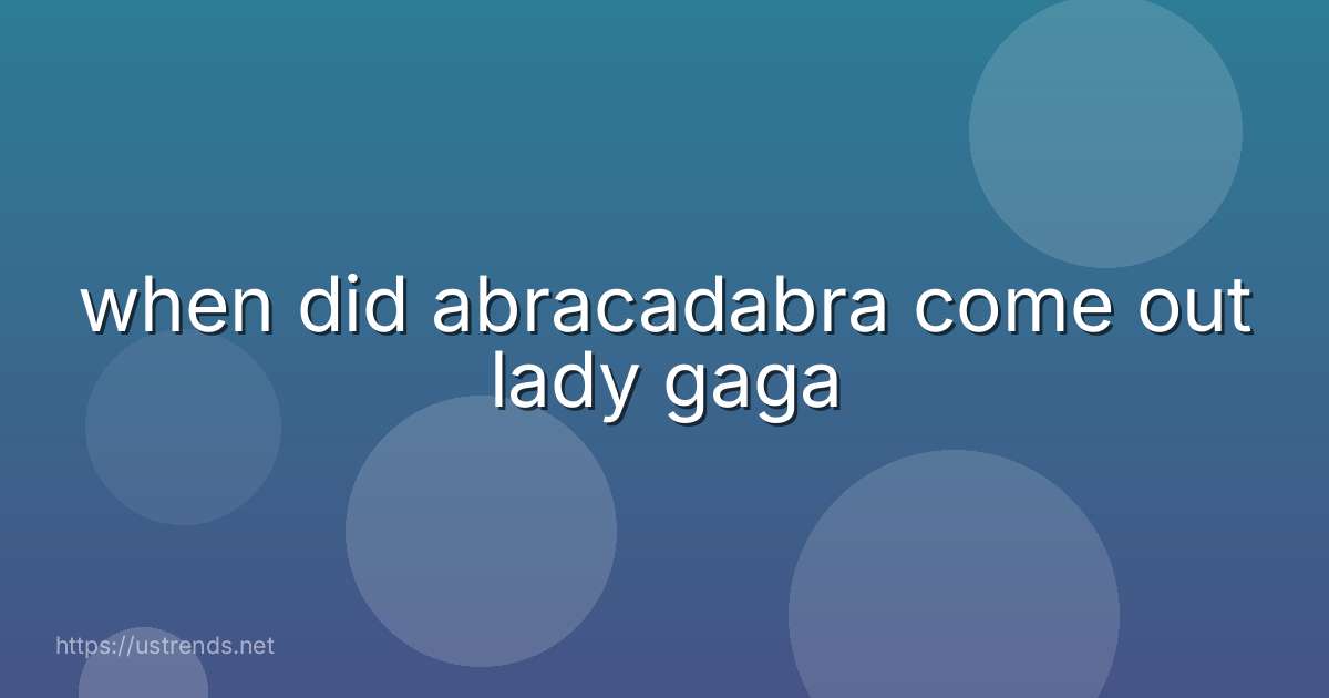 when did abracadabra come out lady gaga